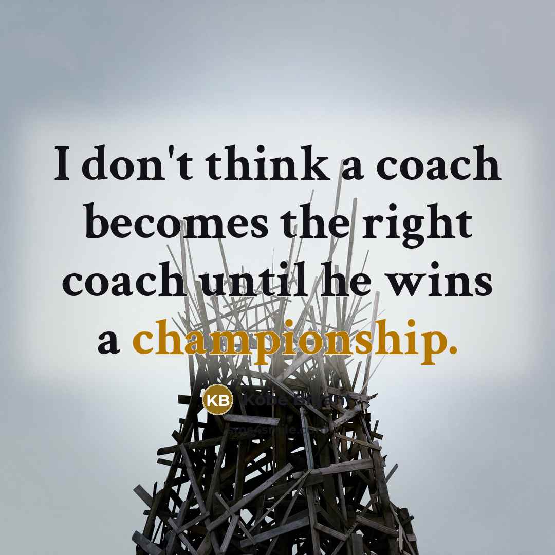 “I don't think a coach becomes the right coach until…” quote by Kobe Bryant