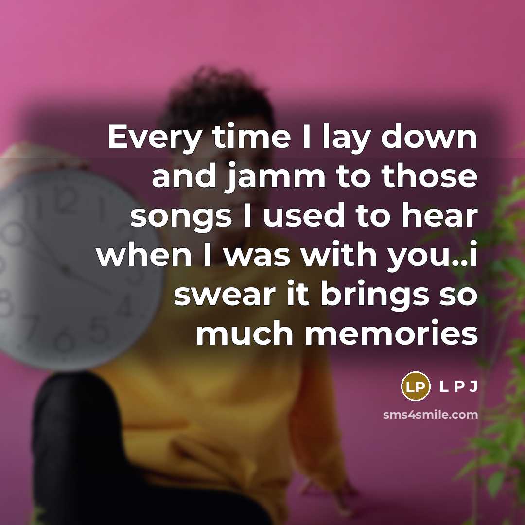 “Every time I lay down and jamm to those songs I used to hear when I was with you..i swear it brings so much memories” quote by L P J