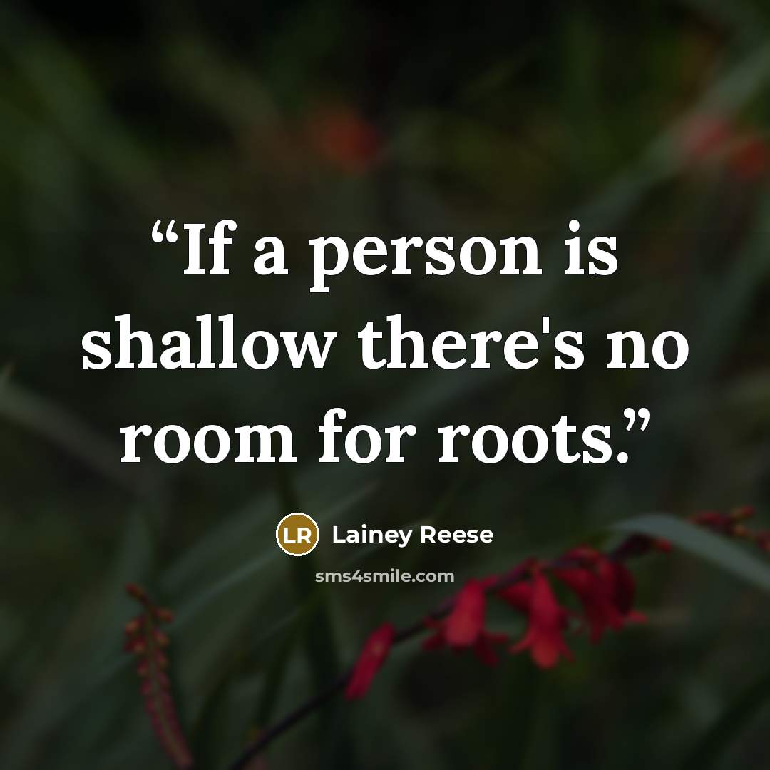 “If a person is shallow there's no room for roots.” quote by Lainey Reese