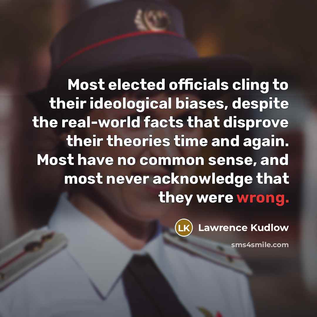 “Most elected officials cling to their ideological biases, despite the…” quote by Lawrence Kudlow