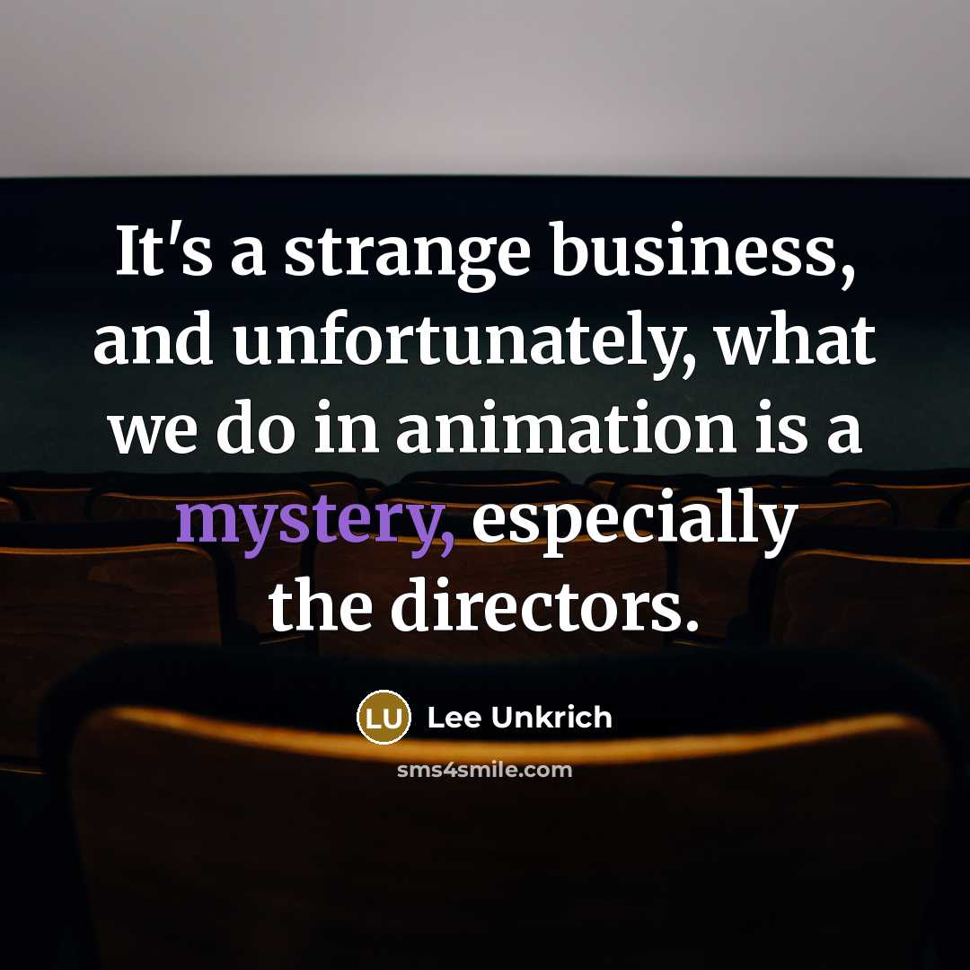 “It's a strange business, and unfortunately, what we do in…” quote by Lee Unkrich