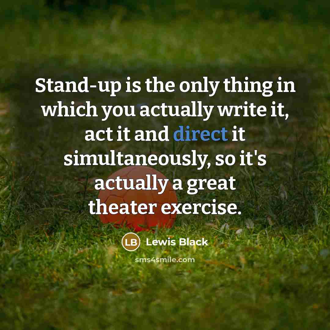 “Stand-up is the only thing in which you actually write…” quote by Lewis Black