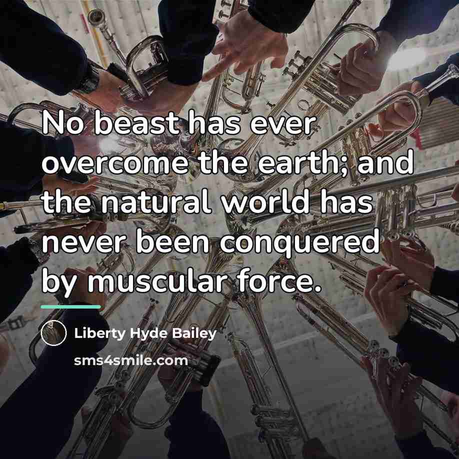 “No beast has ever overcome the earth; and the natural…” quote by Liberty Hyde Bailey
