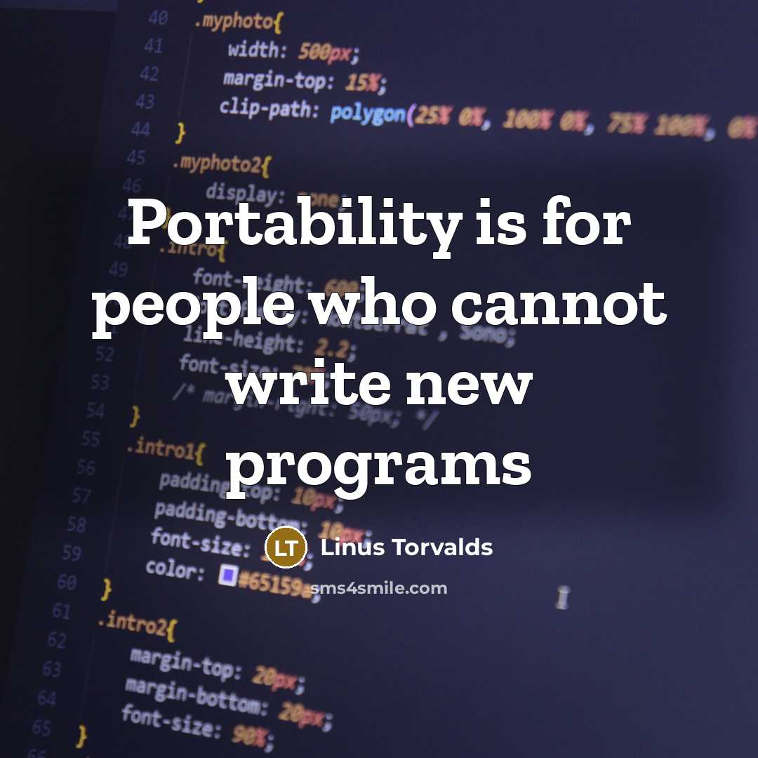 “Portability is for people who cannot write new programs…” quote by Linus Torvalds