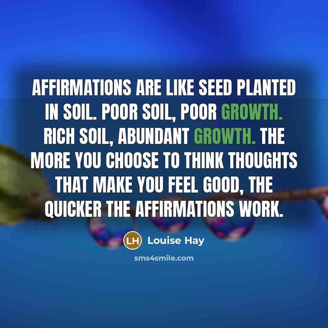 “Affirmations are like seed planted in soil. Poor soil, poor…” quote by Louise Hay