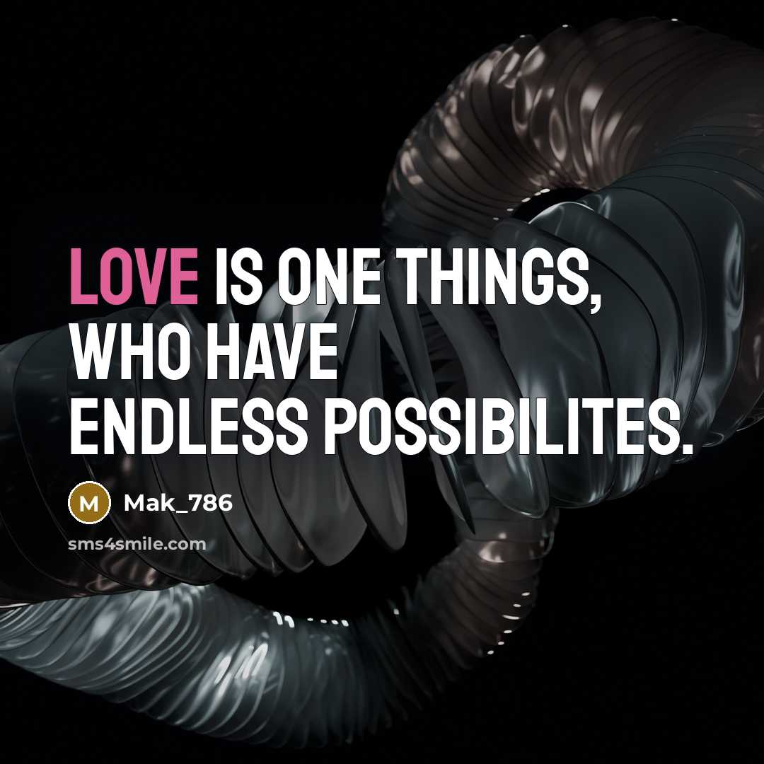 “Love is one things, who have endless possibilites.” quote by Mak_786
