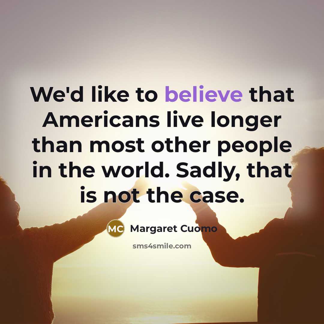 “We'd like to believe that Americans live longer than most…” quote by Margaret Cuomo