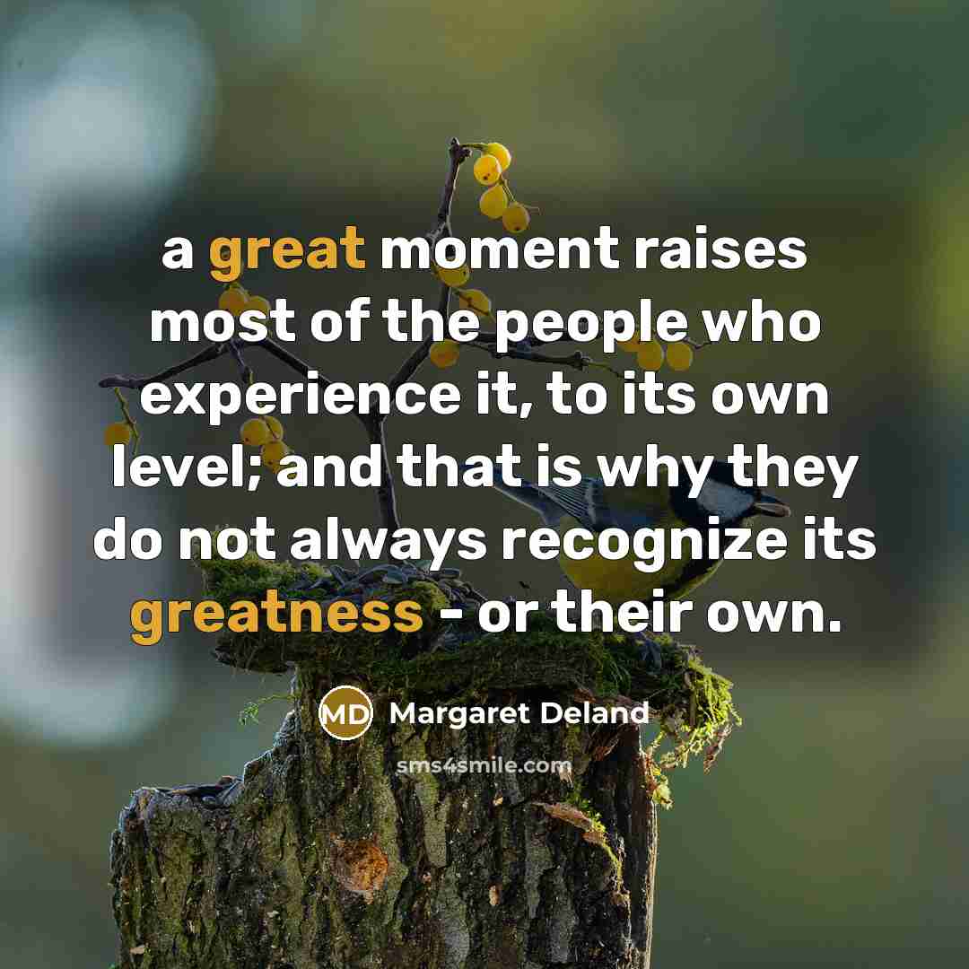 “a great moment raises most of the people who experience…” quote by Margaret Deland