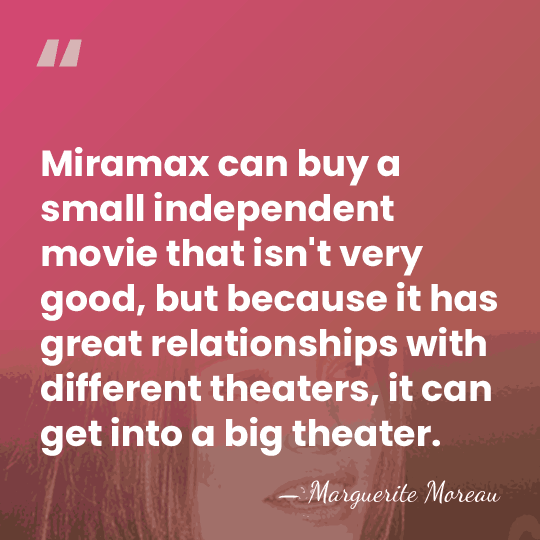Miramax can buy a small independent movie that isn't very good, but&hellip; - Marguerite Moreau
