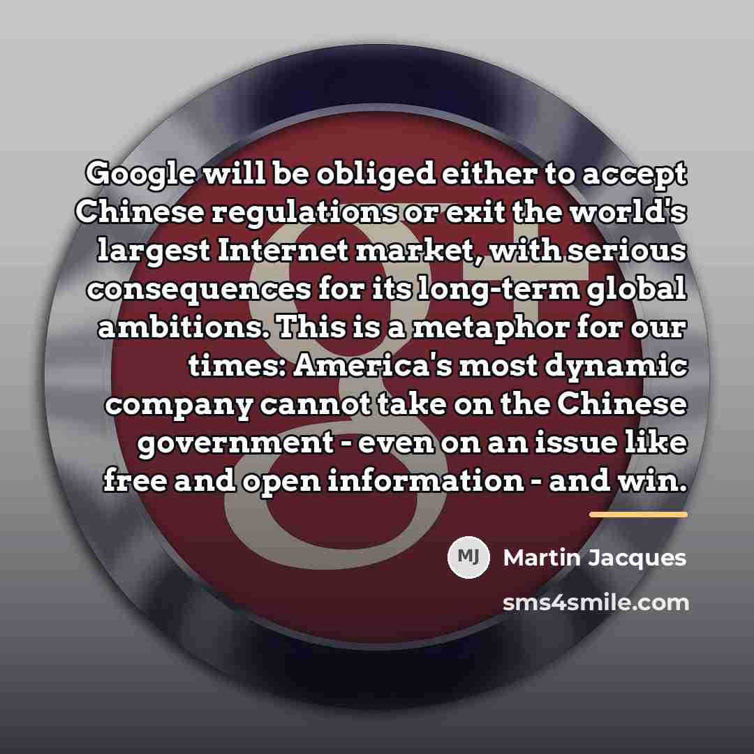 “Google will be obliged either to accept Chinese regulations or…” quote by Martin Jacques