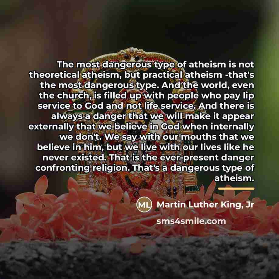 “The most dangerous type of atheism is not theoretical atheism,…” quote by Martin Luther King, Jr