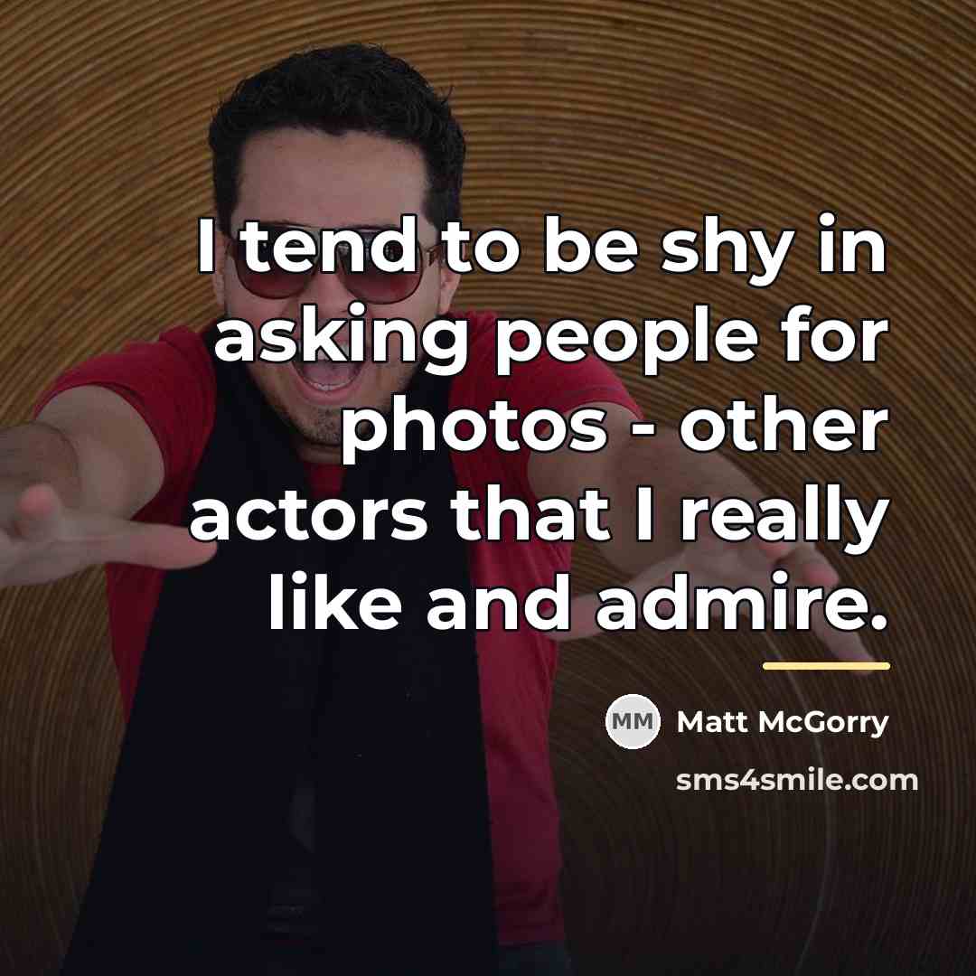 “I tend to be shy in asking people for photos…” quote by Matt McGorry
