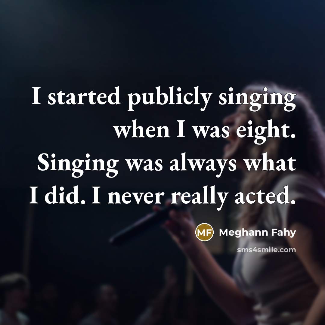 “I started publicly singing when I was eight. Singing was…” quote by Meghann Fahy