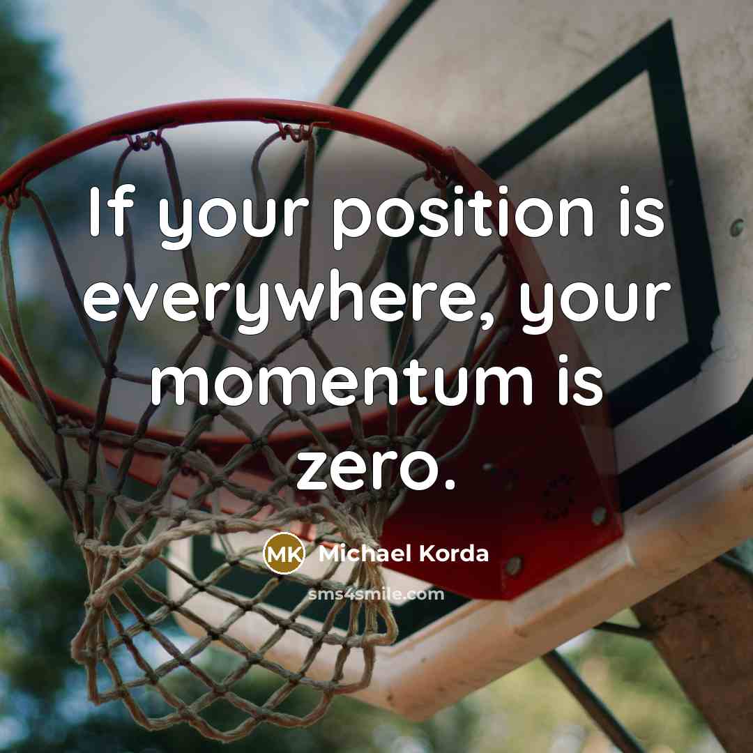 “If your position is everywhere, your momentum is zero.…” quote by Michael Korda