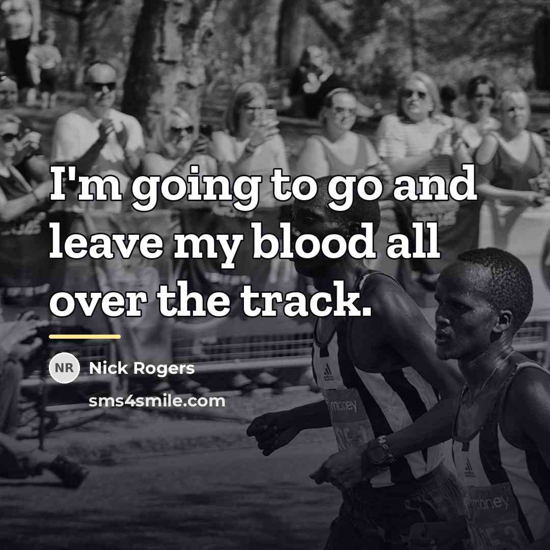 “I'm going to go and leave my blood all over…” quote by Nick Rogers