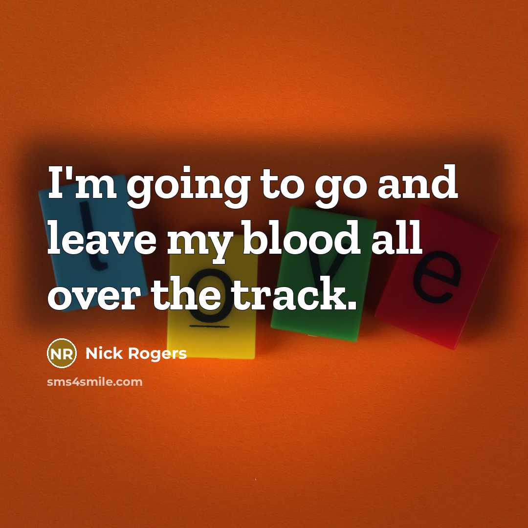 “I'm going to go and leave my blood all over the track.” quote by Nick Rogers