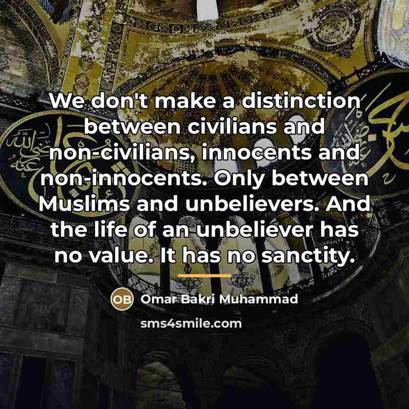 “We don't make a distinction between civilians and non-civilians, innocents…” quote by Omar Bakri Muhammad