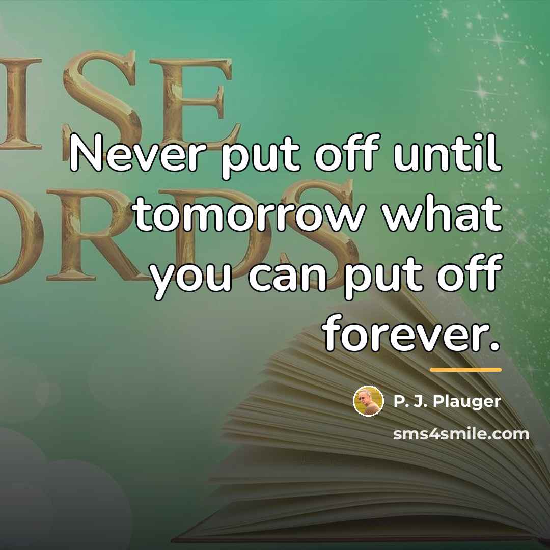 “Never put off until tomorrow what you can put off…” quote by P. J. Plauger