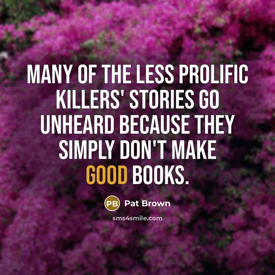 “Many of the less prolific killers' stories go unheard because…” quote by Pat Brown