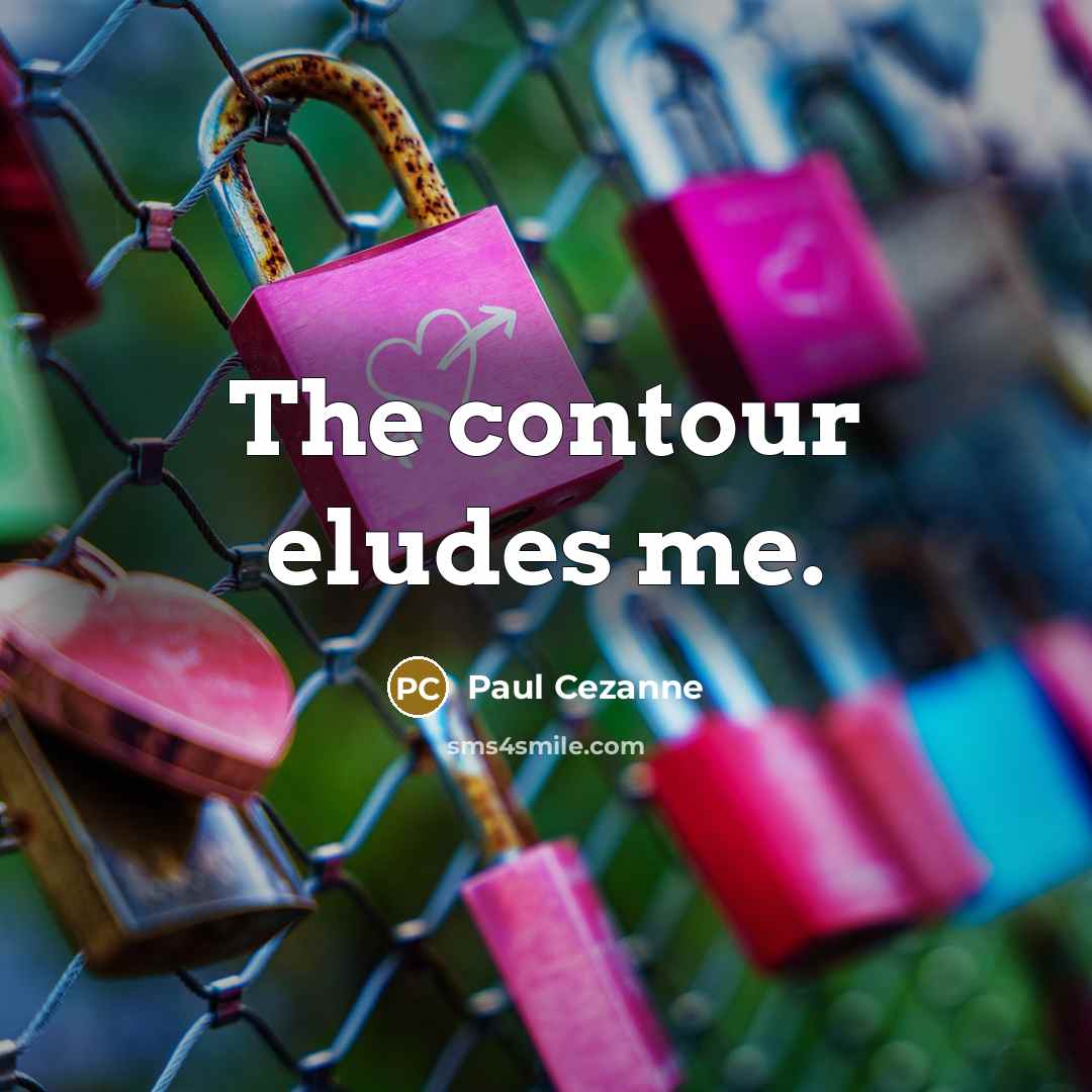“The contour eludes me.…” quote by Paul Cezanne