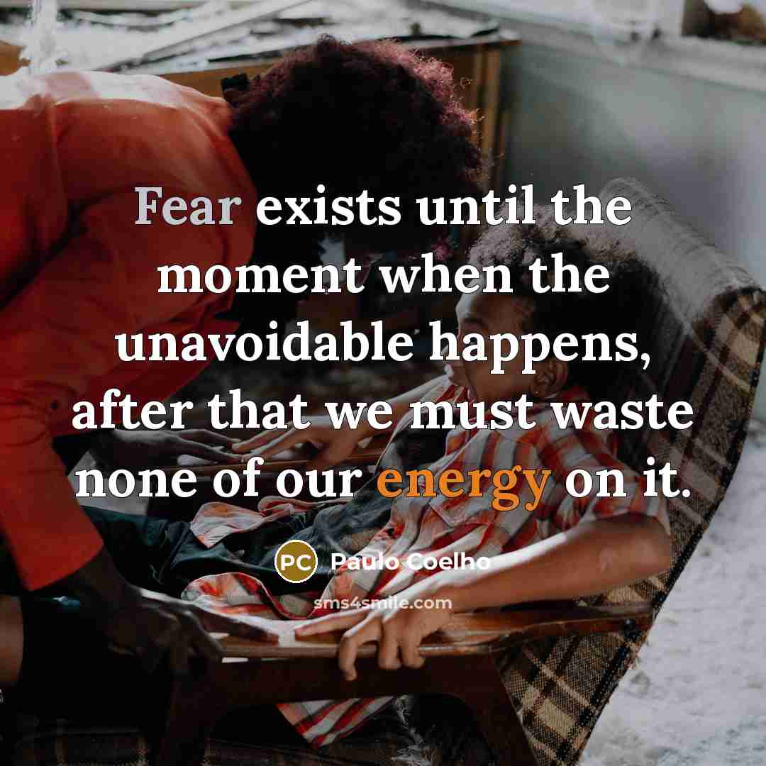 “Fear exists until the moment when the unavoidable happens, after…” quote by Paulo Coelho