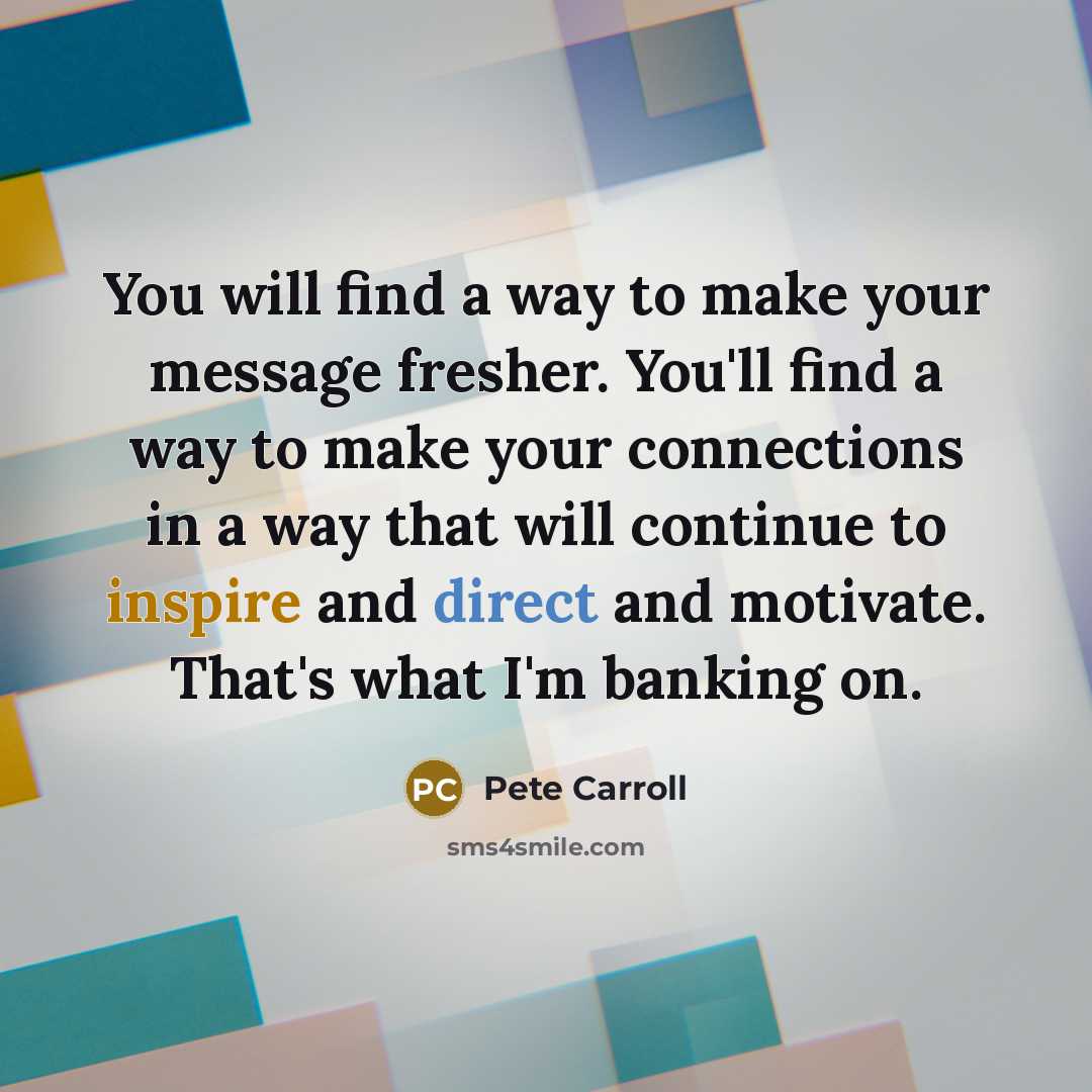 “You will find a way to make your message fresher.…” quote by Pete Carroll