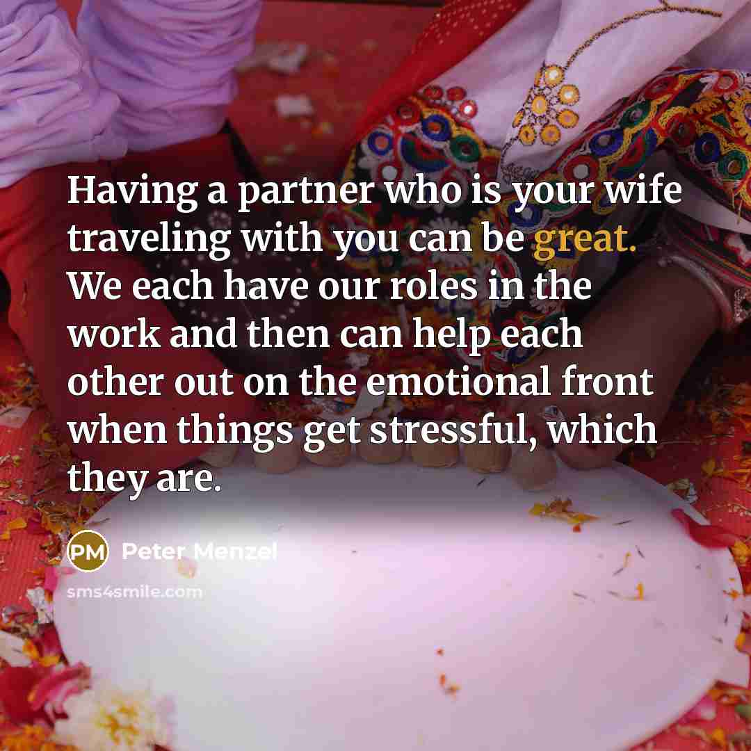“Having a partner who is your wife traveling with you…” quote by Peter Menzel