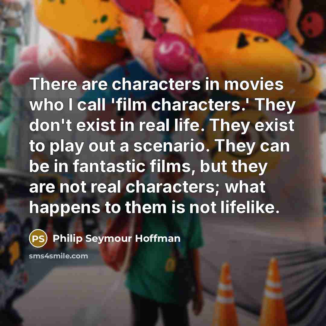 “There are characters in movies who I call 'film characters.'…” quote by Philip Seymour Hoffman