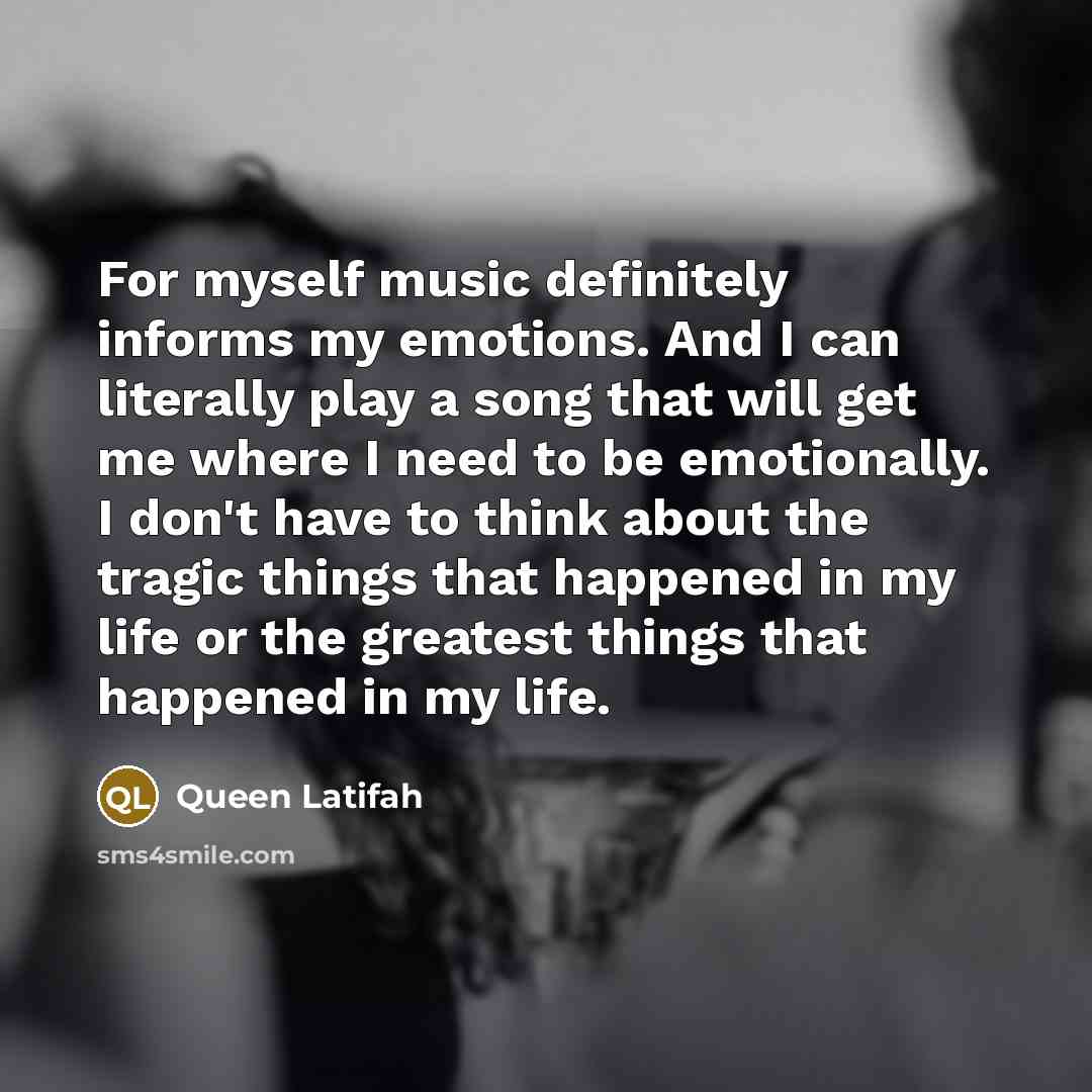 “For myself music definitely informs my emotions. And I can…” quote by Queen Latifah