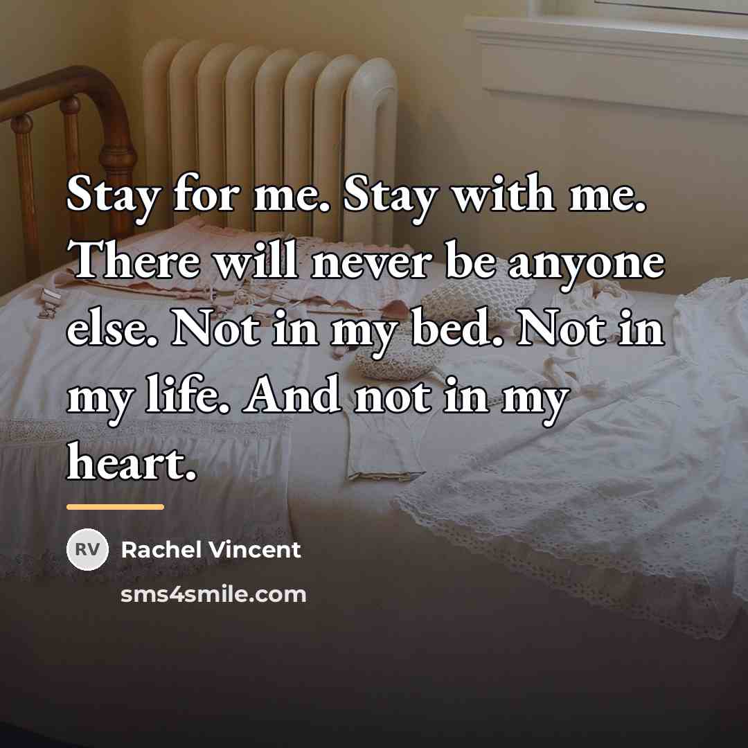 “Stay for me. Stay with me. There will never be…” quote by Rachel Vincent