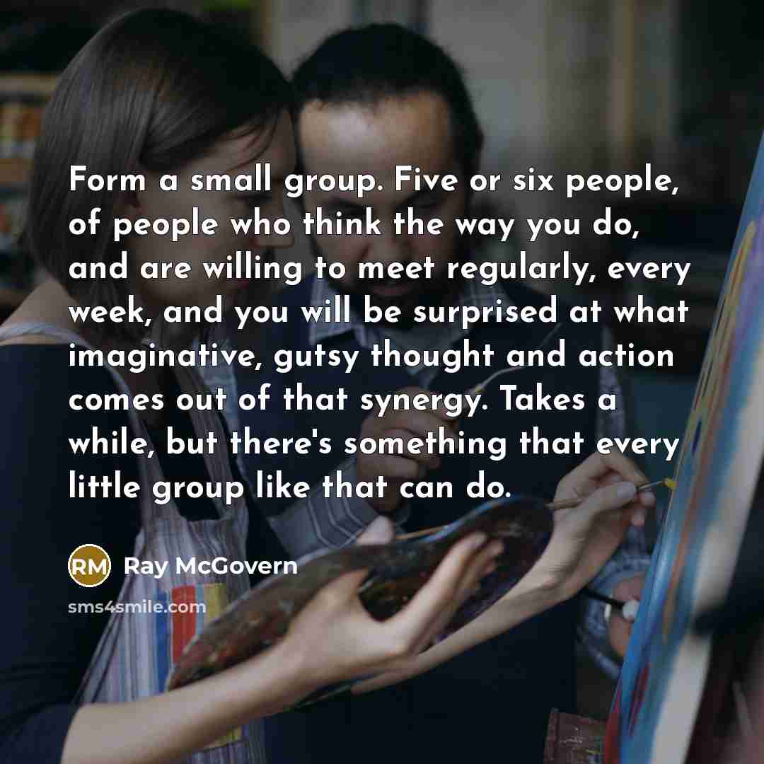 “Form a small group. Five or six people, of people…” quote by Ray McGovern