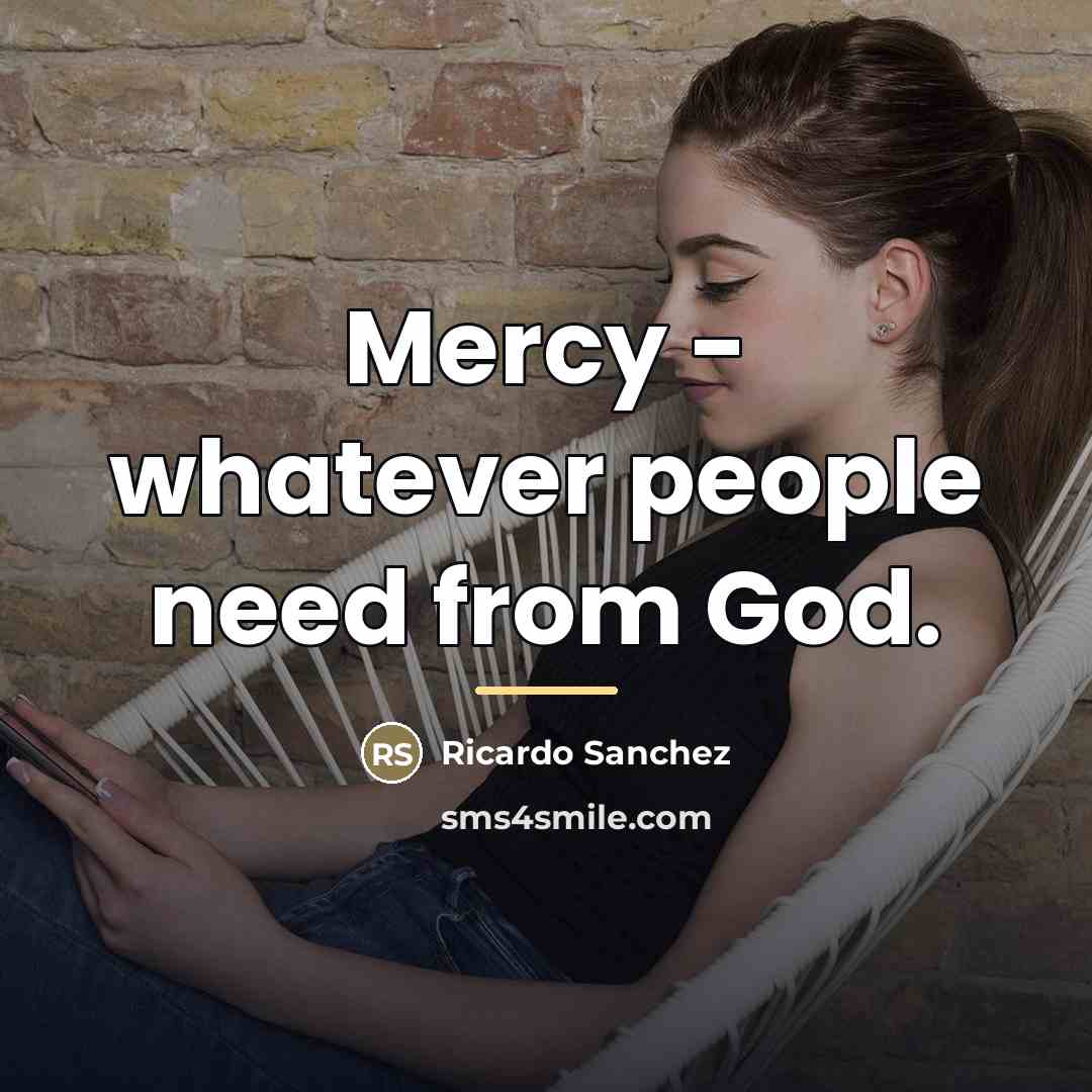 “Mercy - whatever people need from God.…” quote by Ricardo Sanchez