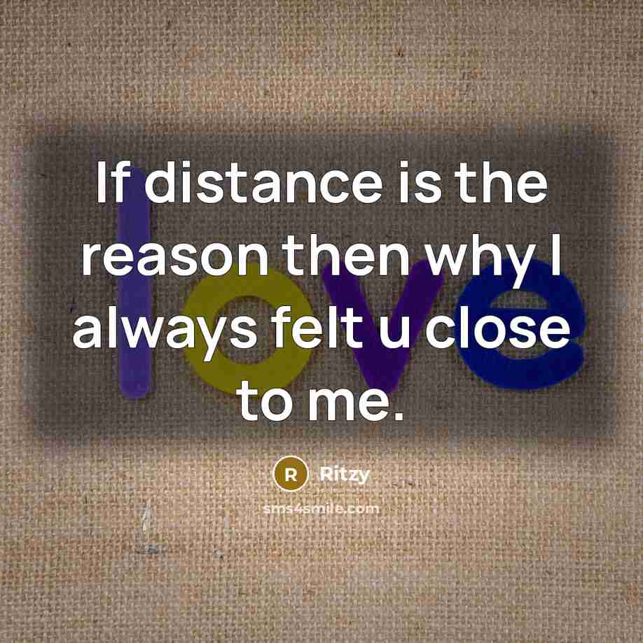 “If distance is the reason then why I always felt…” quote by Ritzy