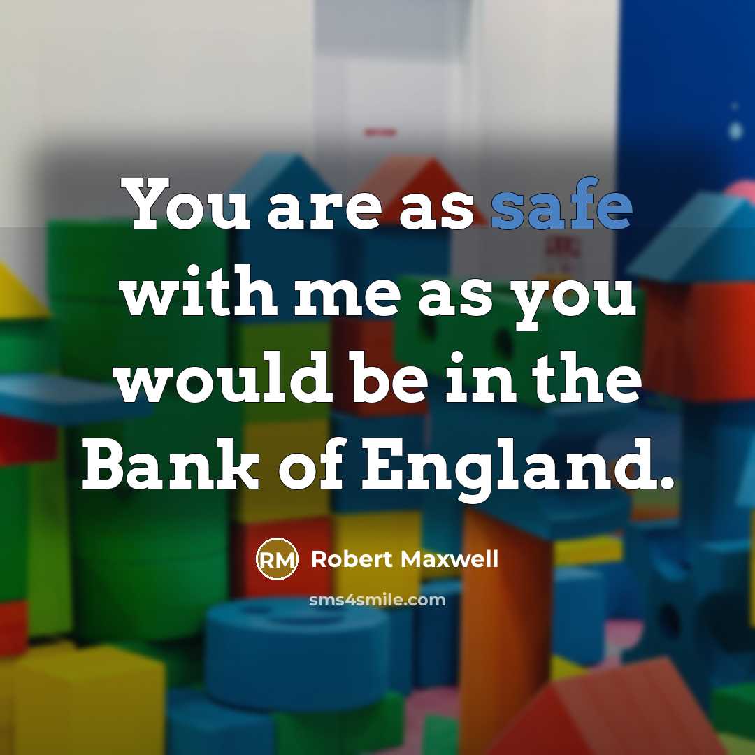 “You are as safe with me as you would be…” quote by Robert Maxwell