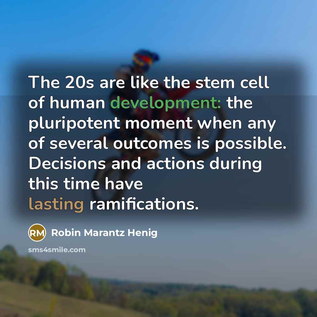 “The 20s are like the stem cell of human development:…” quote by Robin Marantz Henig