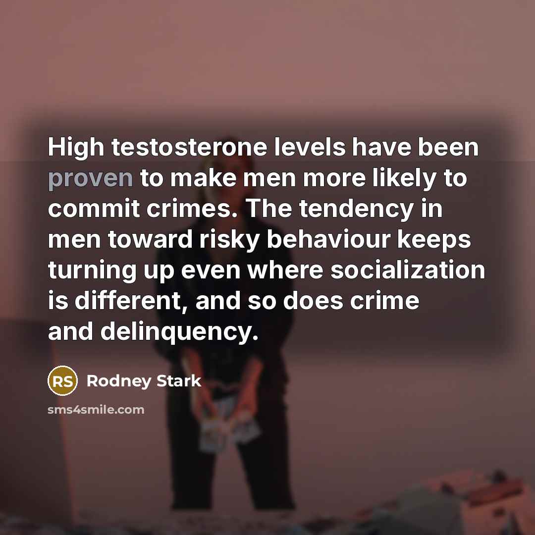 “High testosterone levels have been proven to make men more…” quote by Rodney Stark