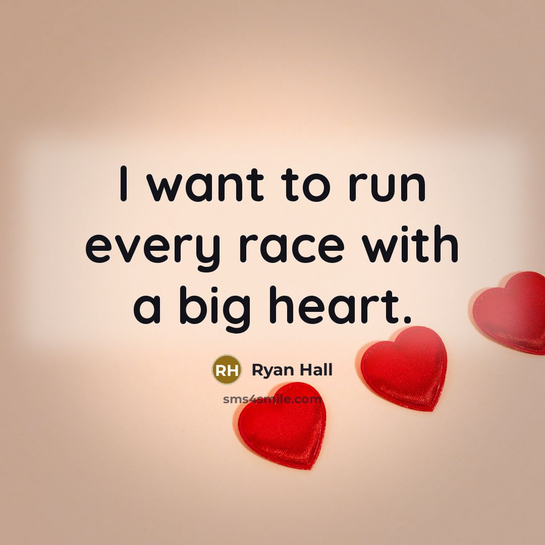 “I want to run every race with a big heart.…” quote by Ryan Hall