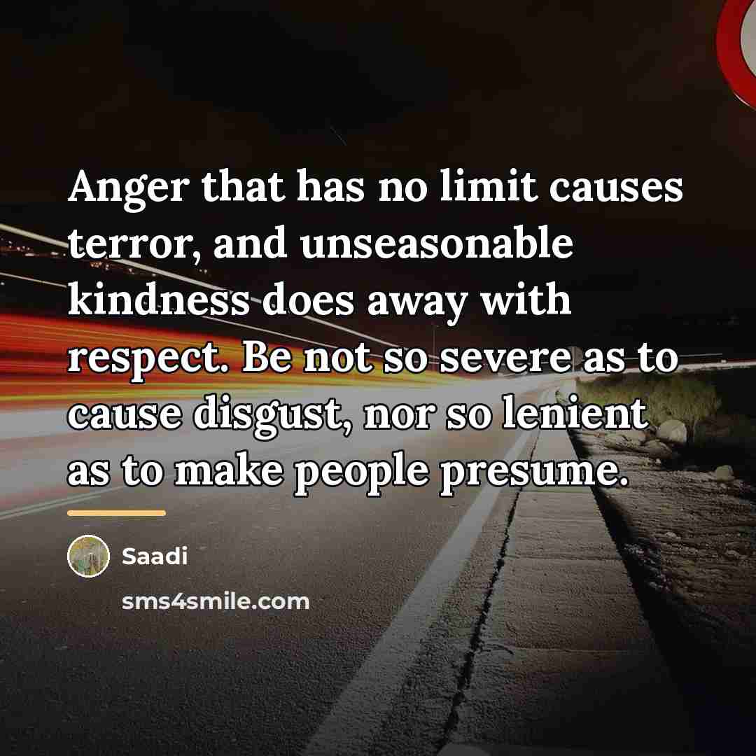 “Anger that has no limit causes terror, and unseasonable kindness…” quote by Saadi
