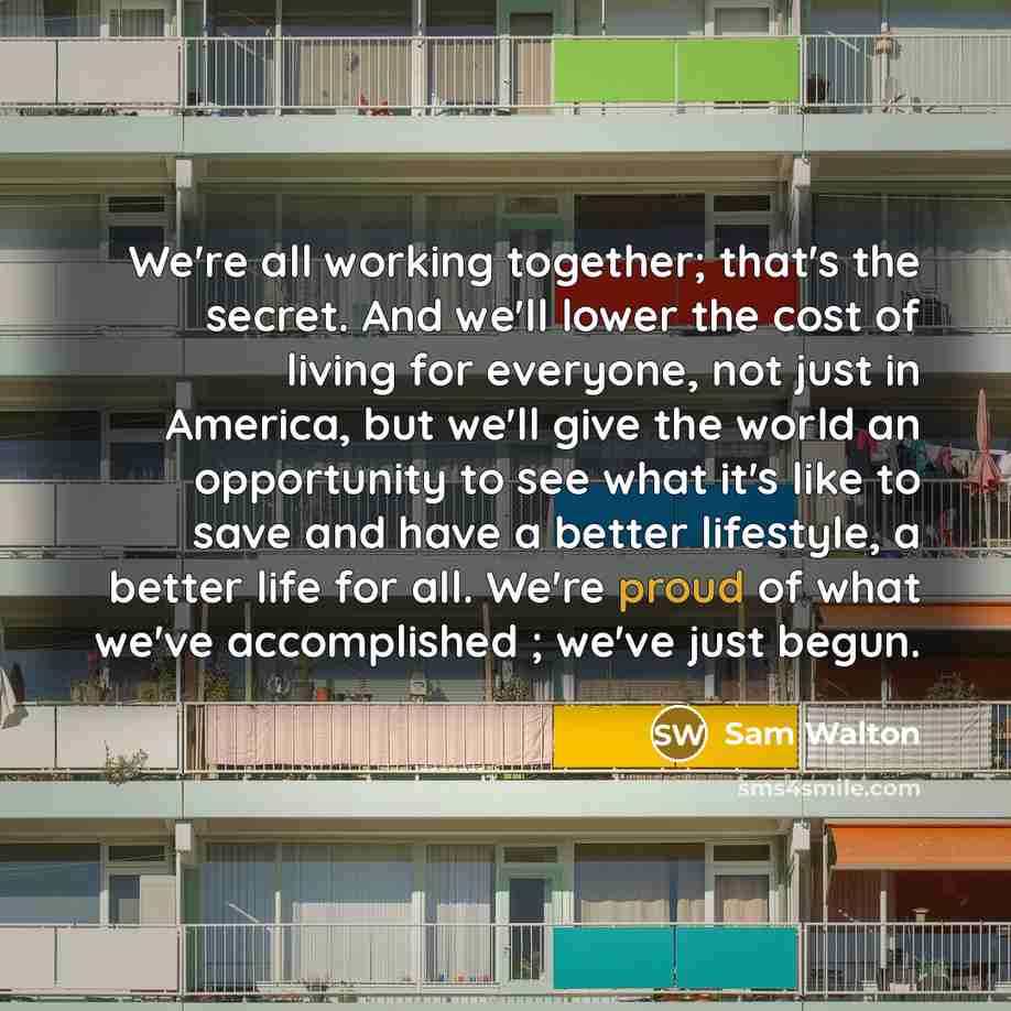“We're all working together; that's the secret. And we'll lower…” quote by Sam Walton