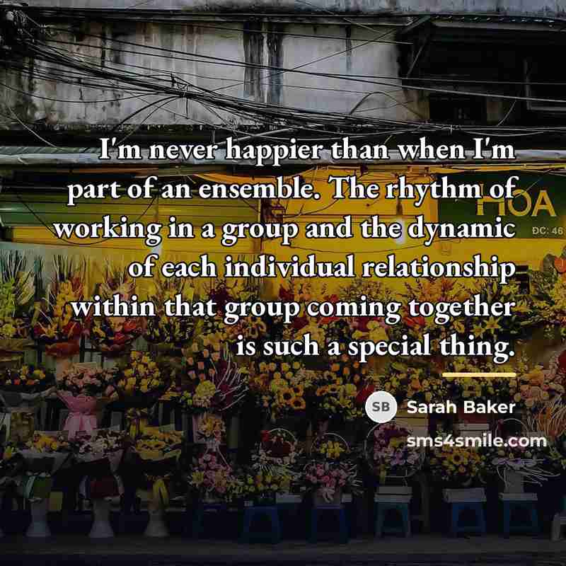 “I'm never happier than when I'm part of an ensemble.…” quote by Sarah Baker