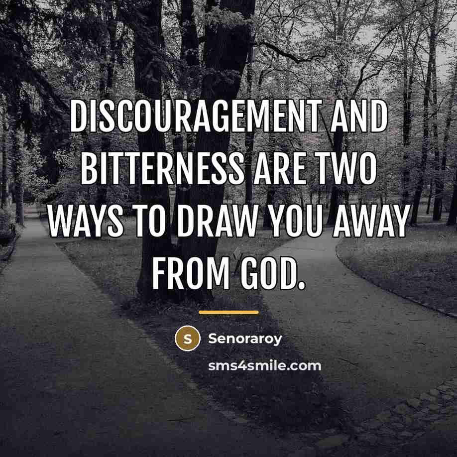 “Discouragement and bitterness are two ways to draw you away…” quote by Senoraroy