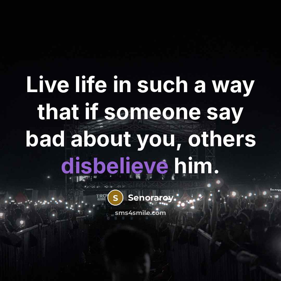 “Live life in such a way that if someone say bad about you, others disbelieve him.” quote by Senoraroy