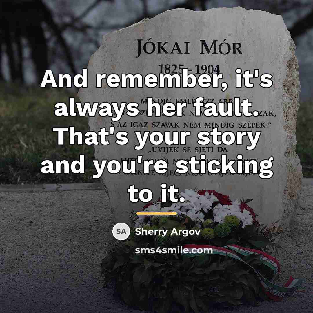 “And remember, it's always her fault. That's your story and…” quote by Sherry Argov