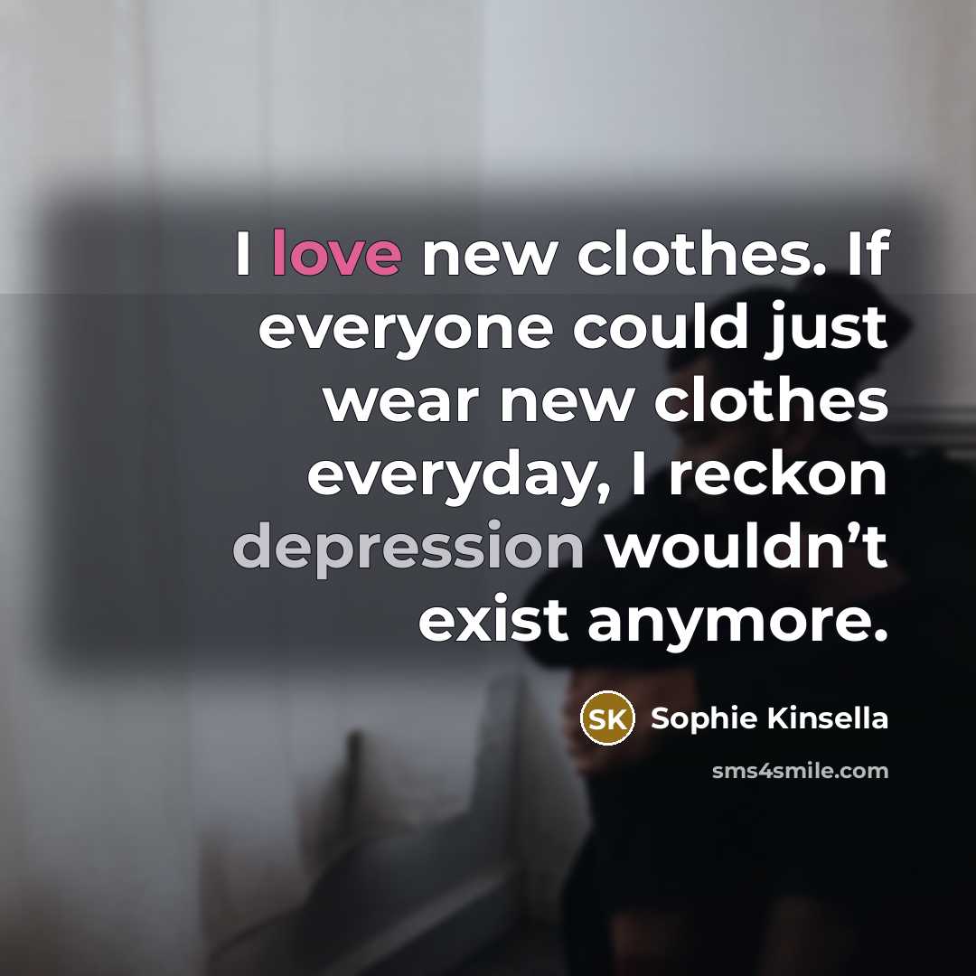 “I love new clothes. If everyone could just wear new…” quote by Sophie Kinsella