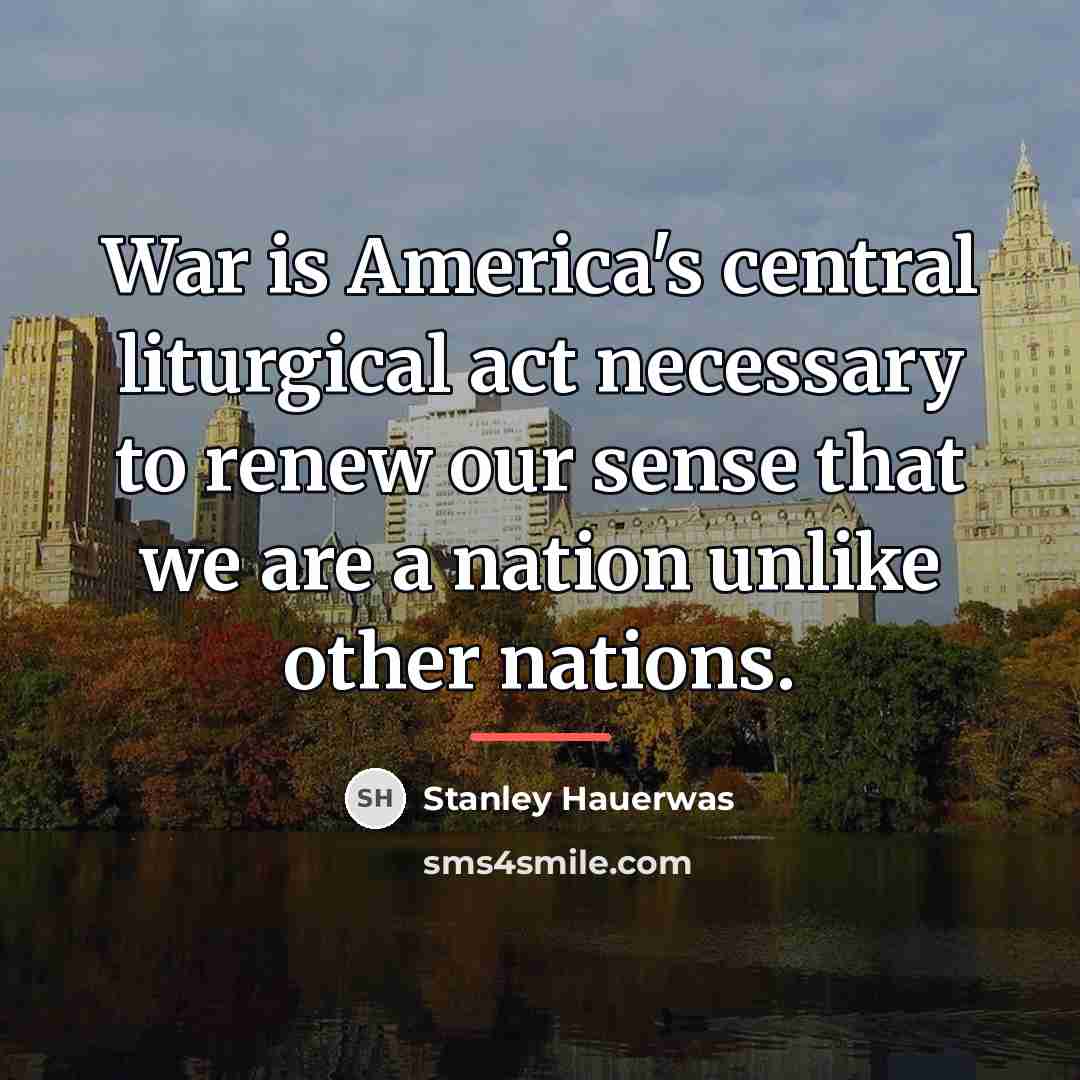 “War is America's central liturgical act necessary to renew our…” quote by Stanley Hauerwas