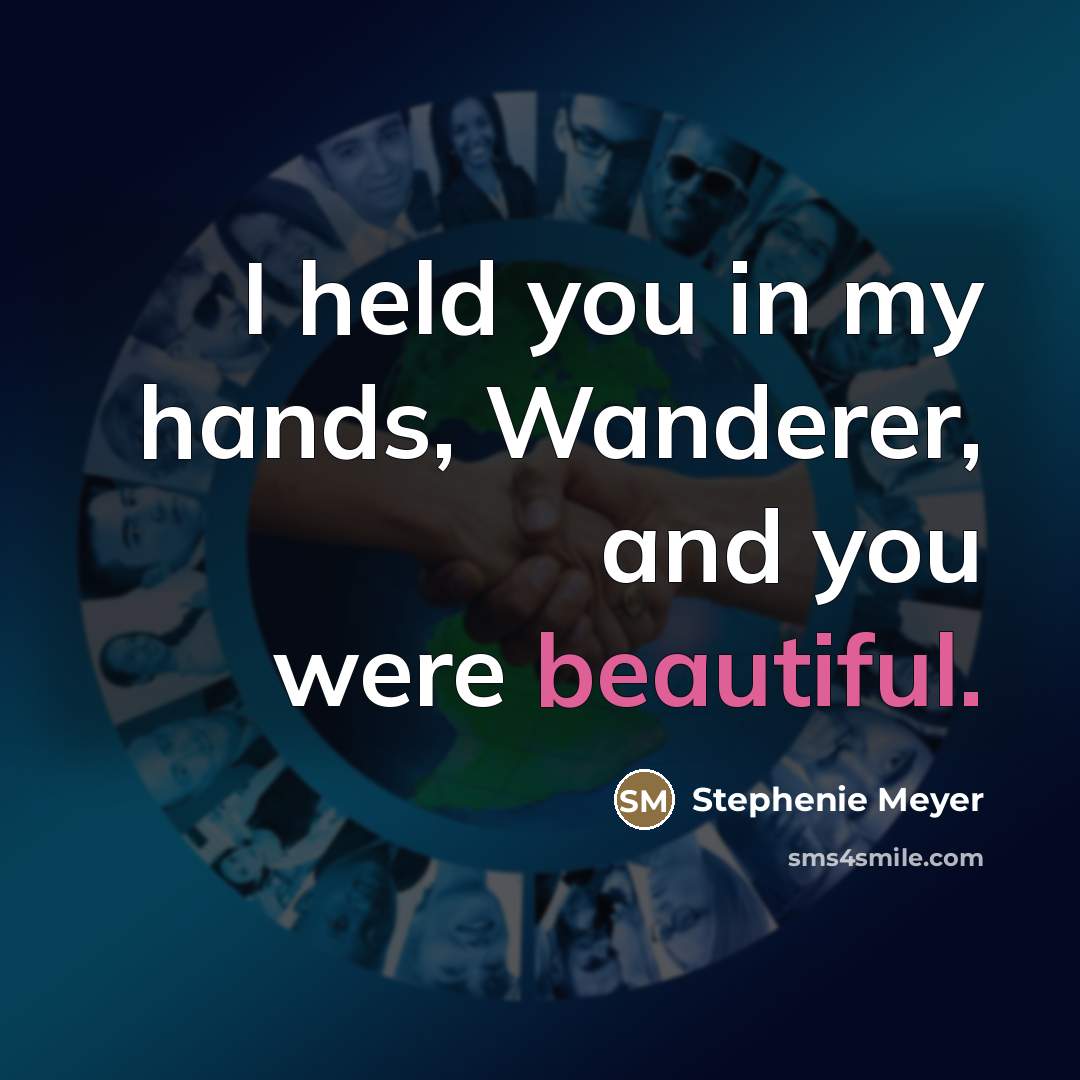“I held you in my hands, Wanderer, and you were…” quote by Stephenie Meyer