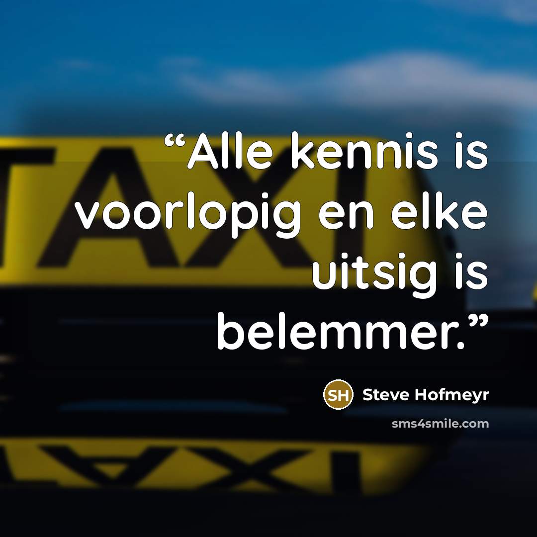 “Alle kennis is voorlopig en elke uitsig is belemmer.” quote by Steve Hofmeyr