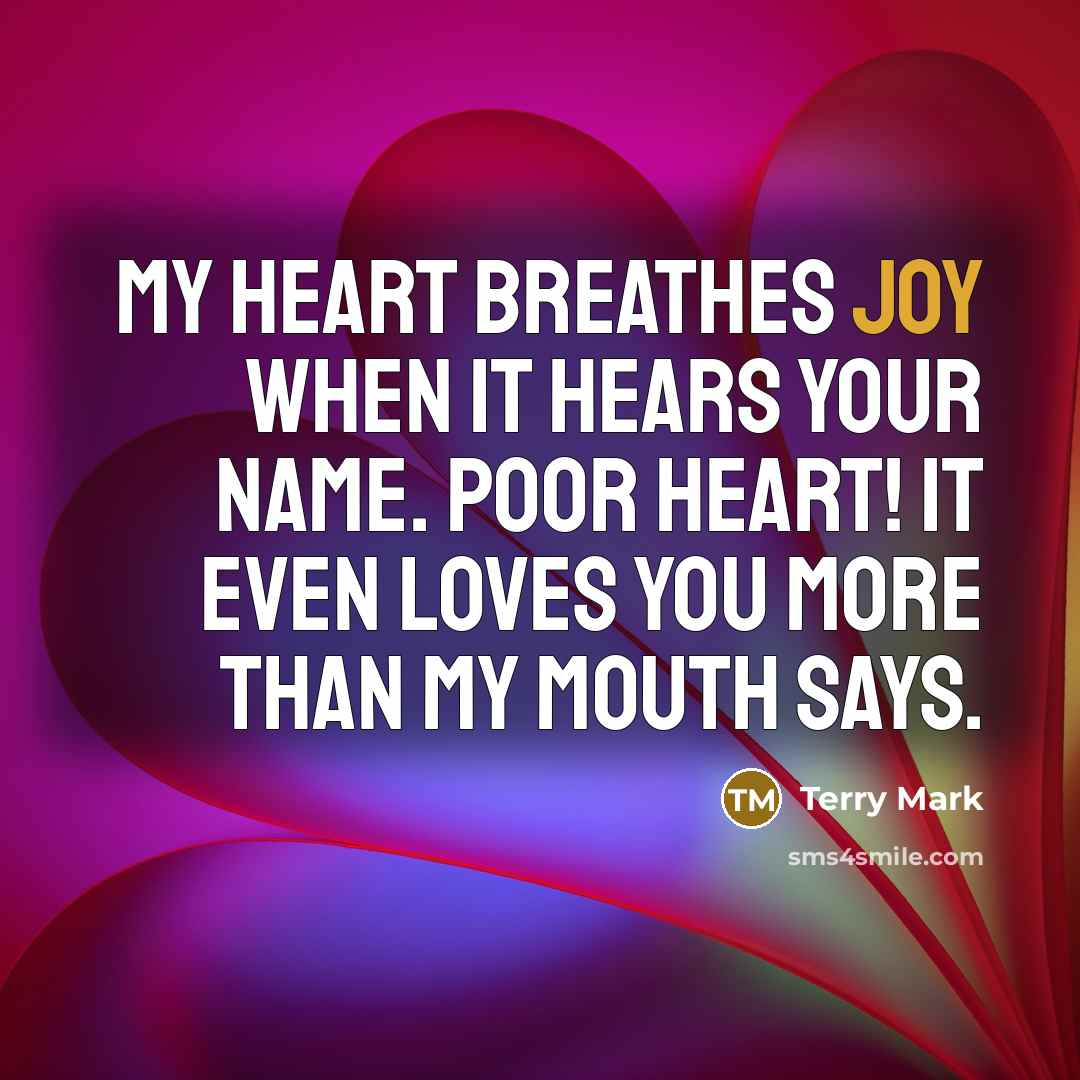 “My heart breathes joy when it hears your name. Poor…” quote by Terry Mark