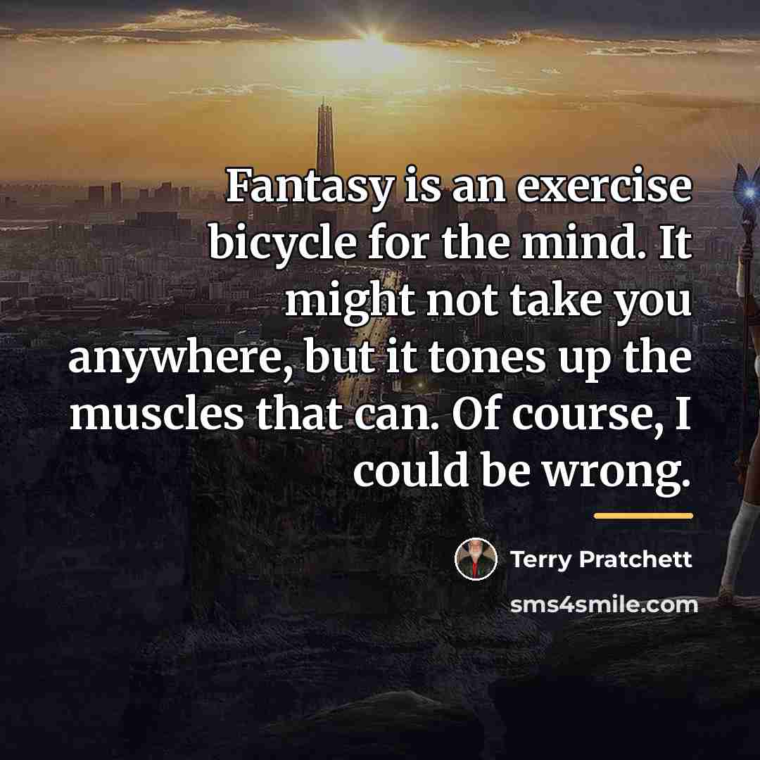 “Fantasy is an exercise bicycle for the mind. It might…” quote by Terry Pratchett