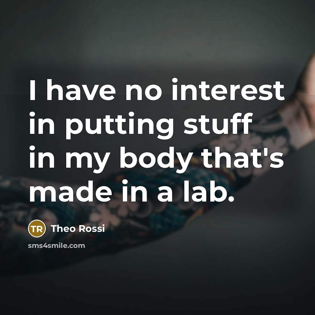 “I have no interest in putting stuff in my body…” quote by Theo Rossi